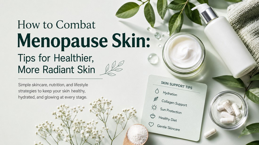 How to Combat Menopause Skin: Tips for Healthier, More Radiant Skin